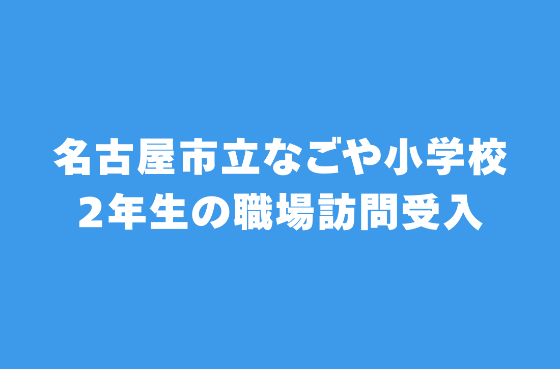 地元の名古屋市立なごや小学校 2年生の職場訪問を弊社で受け入れしました。